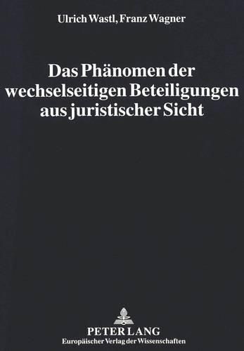 Das Phaenomen Der Wechselseitigen Beteiligungen Aus Juristischer Sicht: Herleitung Und Entwicklung Von Vorschlaegen Fuer Eine Gesetzgeberische Reform