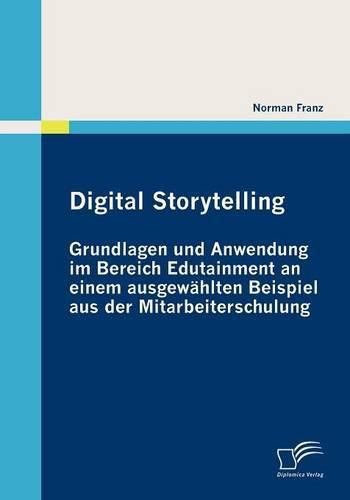 Cover image for Digital Storytelling - Grundlagen und Anwendung im Bereich Edutainment an einem ausgewahlten Beispiel aus der Mitarbeiterschulung