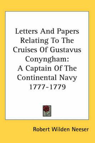 Cover image for Letters and Papers Relating to the Cruises of Gustavus Conyngham: A Captain of the Continental Navy 1777-1779