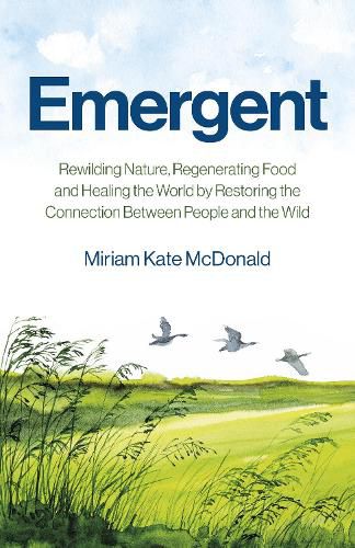 Emergent - Rewilding Nature, Regenerating Food and Healing the World by Restoring the Connection Between People and the Wild