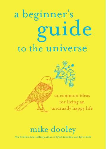 A Beginner's Guide to the Universe: Uncommon Ideas for Living an Unusually Happy Life