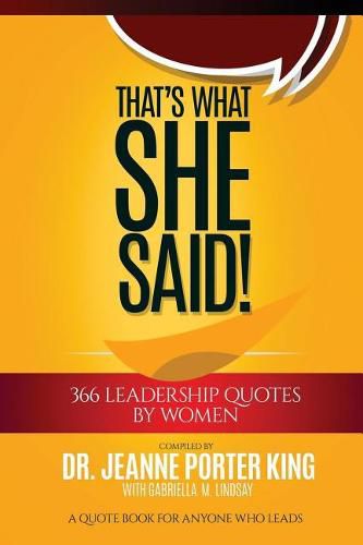 That's What She Said! 366 Leadership Quotes by Women: A Quote Book for Anyone Who Leads