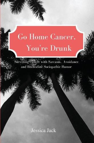 Cover image for Go Home Cancer, You're Drunk