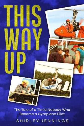 Cover image for This Way Up: The Tale of a Timid Nobody Who Became a Gyroplane Pilot