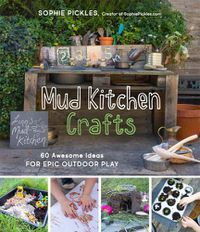 Cover image for Mud Kitchen Crafts: 60 Awesome Ideas for Epic Outdoor Play