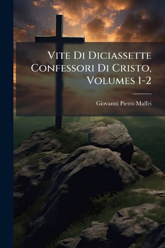 Cover image for Vite Di Diciassette Confessori Di Cristo, Volumes 1-2