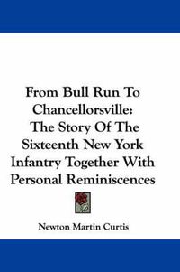 Cover image for From Bull Run to Chancellorsville: The Story of the Sixteenth New York Infantry Together with Personal Reminiscences