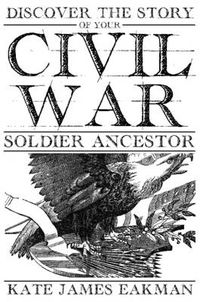 Cover image for Discover the Story of Your Civil War Soldier Ancestor