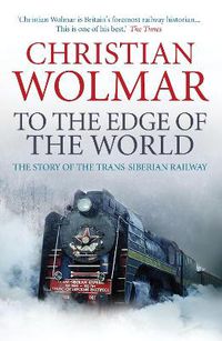 Cover image for To the Edge of the World: The Story of the Trans-Siberian Railway