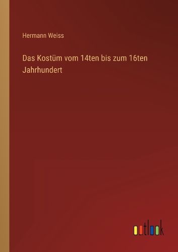 Cover image for Das Kostuem vom 14ten bis zum 16ten Jahrhundert