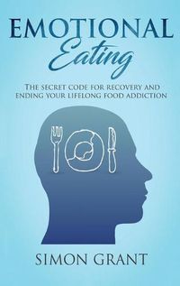 Cover image for Emotional Eating: The Secret Code for Recovery and Ending Your Lifelong Food Addiction