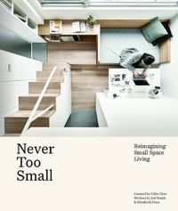 Cover image for Never Too Small: Reimagining Small Space Living