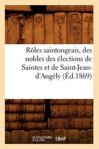 Cover image for Roles Saintongeais, Des Nobles Des Elections de Saintes Et de Saint-Jean-d'Angely (Ed.1869)