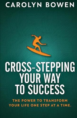 Cover image for Cross-Stepping Your Way To Success: The Power to Transform Your Life One Step at a Time!