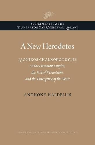 A New Herodotos: Laonikos Chalkokondyles on the Ottoman Empire, the Fall of Byzantium, and the Emergence of the West