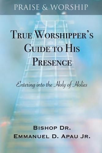 Cover image for True Worshipper's Guide to His Presence: Entering into the Holy of Holies