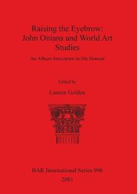 Cover image for Raising the Eyebrow: John Onians and World Art Studies: An Album Amicorum in His Honour