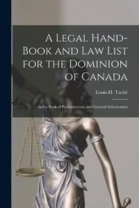 Cover image for A Legal Hand-book and Law List for the Dominion of Canada [microform]: and a Book of Parliamentary and General Information