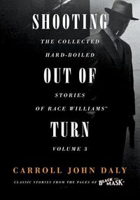 Cover image for Shooting Out of Turn: The Collected Hard-Boiled Stories of Race Williams, Volume 3