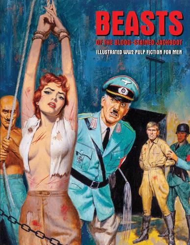 Cover image for Beasts Of The Blood-stained Jackboot: Illustrated WW2 Pulp Fiction For Men