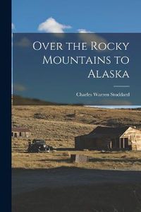 Cover image for Over the Rocky Mountains to Alaska