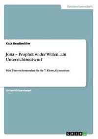 Cover image for Jona - Prophet wider Willen. Ein Unterrichtsentwurf: Funf Unterrichtsstunden fur die 7. Klasse, Gymnasium