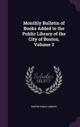 Cover image for Monthly Bulletin of Books Added to the Public Library of the City of Boston, Volume 3