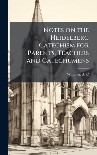 Cover image for Notes on the Heidelberg Catechism for Parents, Teachers and Catechumens