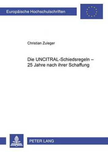 Cover image for Die Uncitral-Schiedsregeln - 25 Jahre Nach Ihrer Schaffung: Eine Untersuchung Wichtiger Problemkreise Unter Besonderer Beruecksichtigung Der Rechtsprechung Des Iran-U.S. Claims Tribunals Und Der Regelungen Ausgewaehlter Schiedsordnungen