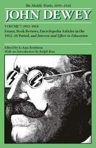 Cover image for The Collected Works of John Dewey v. 7; 1912-1914, Essays, Books Reviews, Encyclopedia Articles in the 1912-1914 Period, and Interest and Effort in Education: The Middle Works, 1899-1924