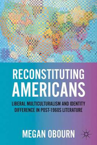 Cover image for Reconstituting Americans: Liberal Multiculturalism and Identity Difference in Post-1960s Literature