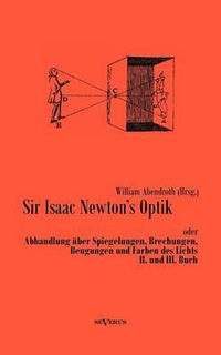 Cover image for Sir Isaac Newtons Optik oder Abhandlung uber Spiegelungen, Brechungen, Beugungen und Farben des Lichts. II. und III. Buch