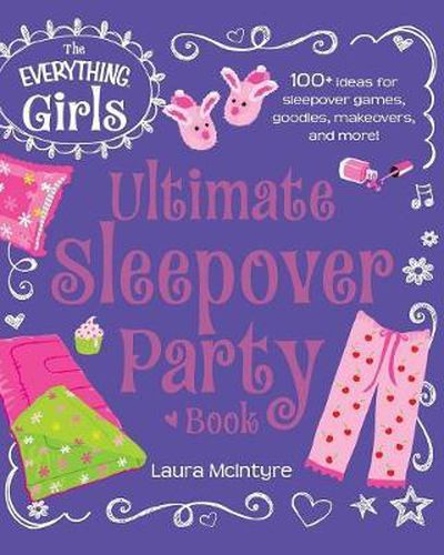 Cover image for The Everything Girls Ultimate Sleepover Party Book: 100+ Ideas for Sleepover Games, Goodies, Makeovers, and More!