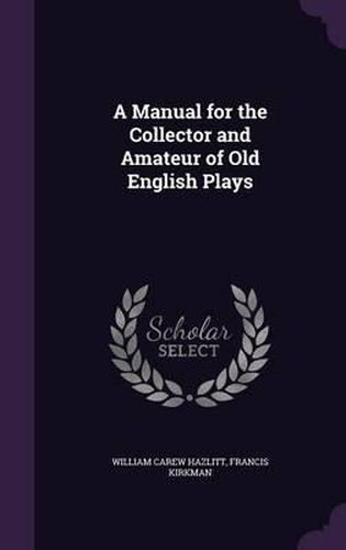 Cover image for A Manual for the Collector and Amateur of Old English Plays