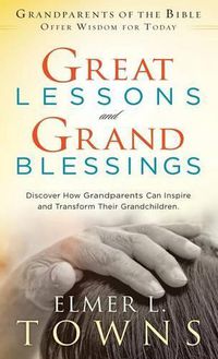 Cover image for Great Lessons and Grand Blessings: Discover How Grandparents Can Inspire and Transform Their Grandchildren