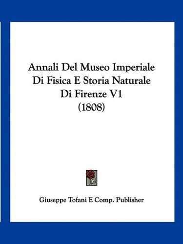 Cover image for Annali del Museo Imperiale Di Fisica E Storia Naturale Di Firenze V1 (1808)