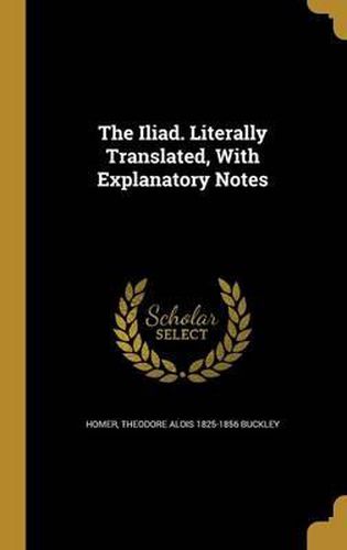 The Iliad. Literally Translated, with Explanatory Notes