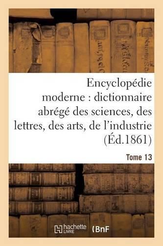Cover image for Encyclopedie Moderne, Dictionnaire Abrege Des Sciences Des Lettres, Des Arts, de l'Industrie Tome 13