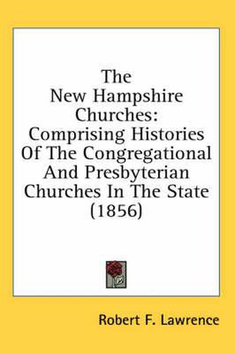 Cover image for The New Hampshire Churches: Comprising Histories of the Congregational and Presbyterian Churches in the State (1856)