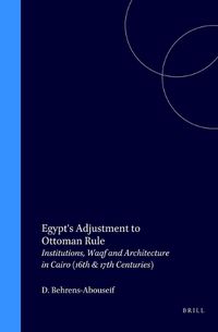 Cover image for Egypt's Adjustment to Ottoman Rule: Institutions, Waqf and Architecture in Cairo (16th & 17th Centuries)