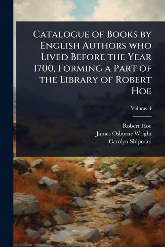 Cover image for Catalogue of Books by English Authors who Lived Before the Year 1700, Forming a Part of the Library of Robert Hoe