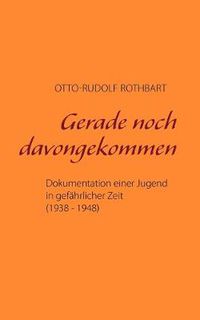 Cover image for Gerade noch davongekommen: Dokumentation einer Jugend in gefahrlicher Zeit (1938 - 1948)