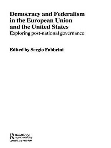 Cover image for Democracy and Federalism in the European Union and the United States: Exploring Post-National Governance