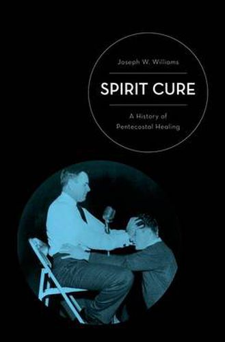 Cover image for Spirit Cure: A History of Pentecostal Healing