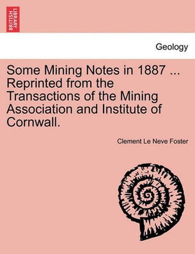 Cover image for Some Mining Notes in 1887 ... Reprinted from the Transactions of the Mining Association and Institute of Cornwall.