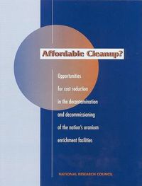 Cover image for Affordable Cleanup?: Opportunities for Cost Reduction in the Decontamination and Decommissioning of the Nation's Uranium Enrichment Facilities