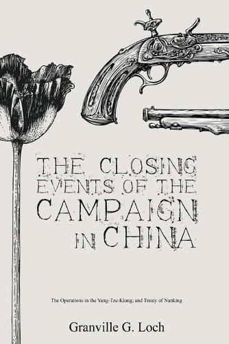 Cover image for The Closing Events of the Campaign in China: The Operations in the Yang-Tze-Kiang; and Treaty of Nanking