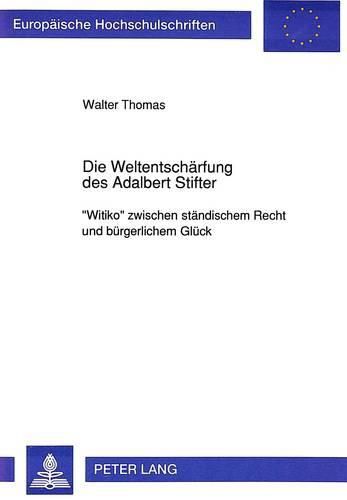 Die Weltentschaerfung Des Adalbert Stifter: -Witiko- Zwischen Staendischem Recht Und Buergerlichem Glueck