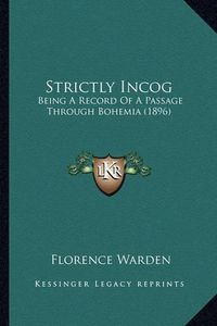 Cover image for Strictly Incog: Being a Record of a Passage Through Bohemia (1896)