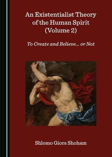Cover image for An Existentialist Theory of the Human Spirit (Volume 2): To Create and Believe... or Not